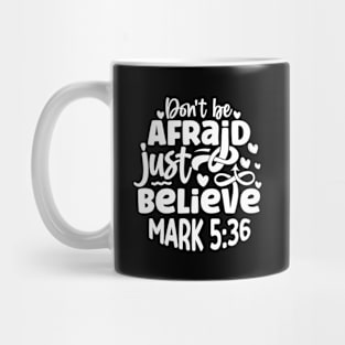 Don't Be Afraid Just Believe Mark 5:36 Inspirational Quote Mug